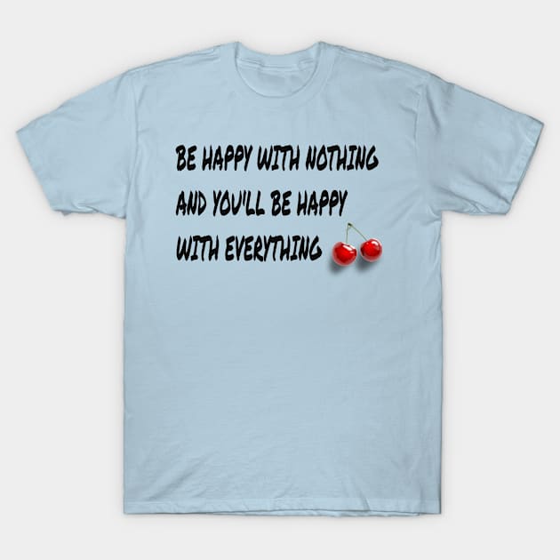 be happy with nothing and you'll be happy with everything T-Shirt by Samia_style